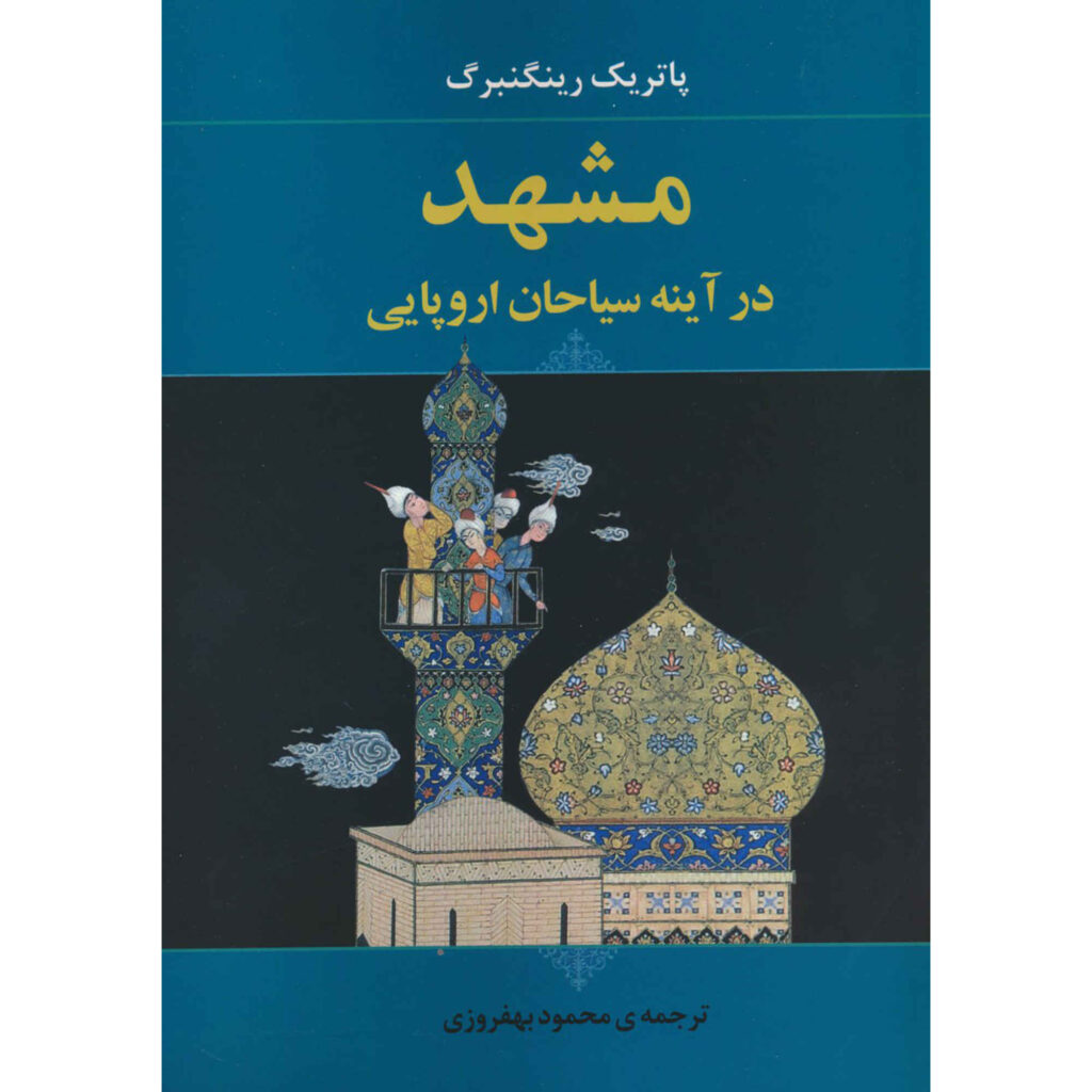 Mashhad dans le Miroir des Voyageurs Occidentaux Patrick Ringgenberg (Farsi)